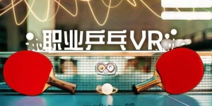 中国人自主研发VR游戏《职业乒乓VR》已正式登陆奇遇3 售价29元