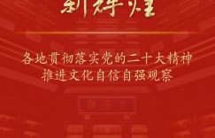 新时代新征程新伟业丨铸就社会主义文化新辉煌——各地贯彻落实党的二十大精神推进文化自信自强观察