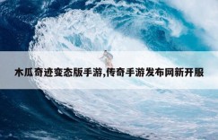 木瓜奇迹变态版手游,传奇手游发布网新开服