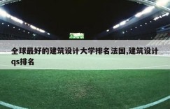 全球最好的建筑设计大学排名法国,建筑设计qs排名