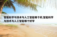 智能科学与技术与人工智能哪个好,智能科学与技术与人工智能哪个好学