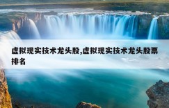 虚拟现实技术龙头股,虚拟现实技术龙头股票排名
