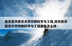南京航天航空大学控制科学与工程,南京航天航空大学控制科学与工程就业怎么样