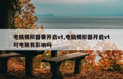 电脑模拟器要开启vt,电脑模拟器开启vt对电脑有影响吗