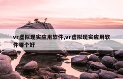 vr虚拟现实应用软件,vr虚拟现实应用软件哪个好