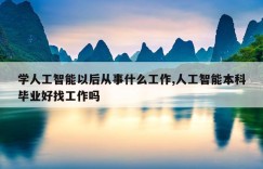 学人工智能以后从事什么工作,人工智能本科毕业好找工作吗